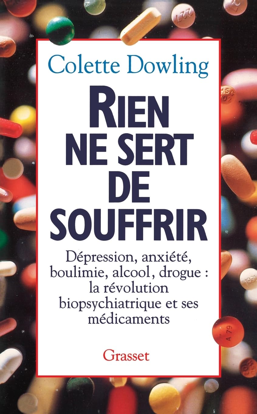Rien Ne Sert de Souffrir: Dépression, anxiété, boulimie, alcool, drogue : la révolution biopsychiatrique et ses médicaments Essays & Short Stories