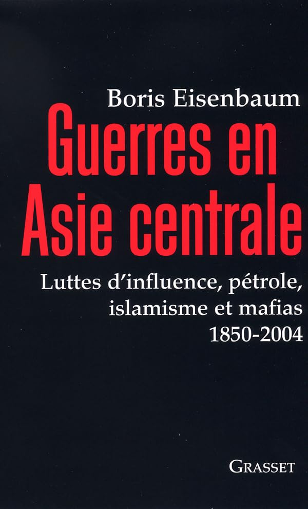 Guerres en Asie centrale : Luttes d'influence, pétrole, islamisme et mafias 1850-2004 Essays & Short Stories