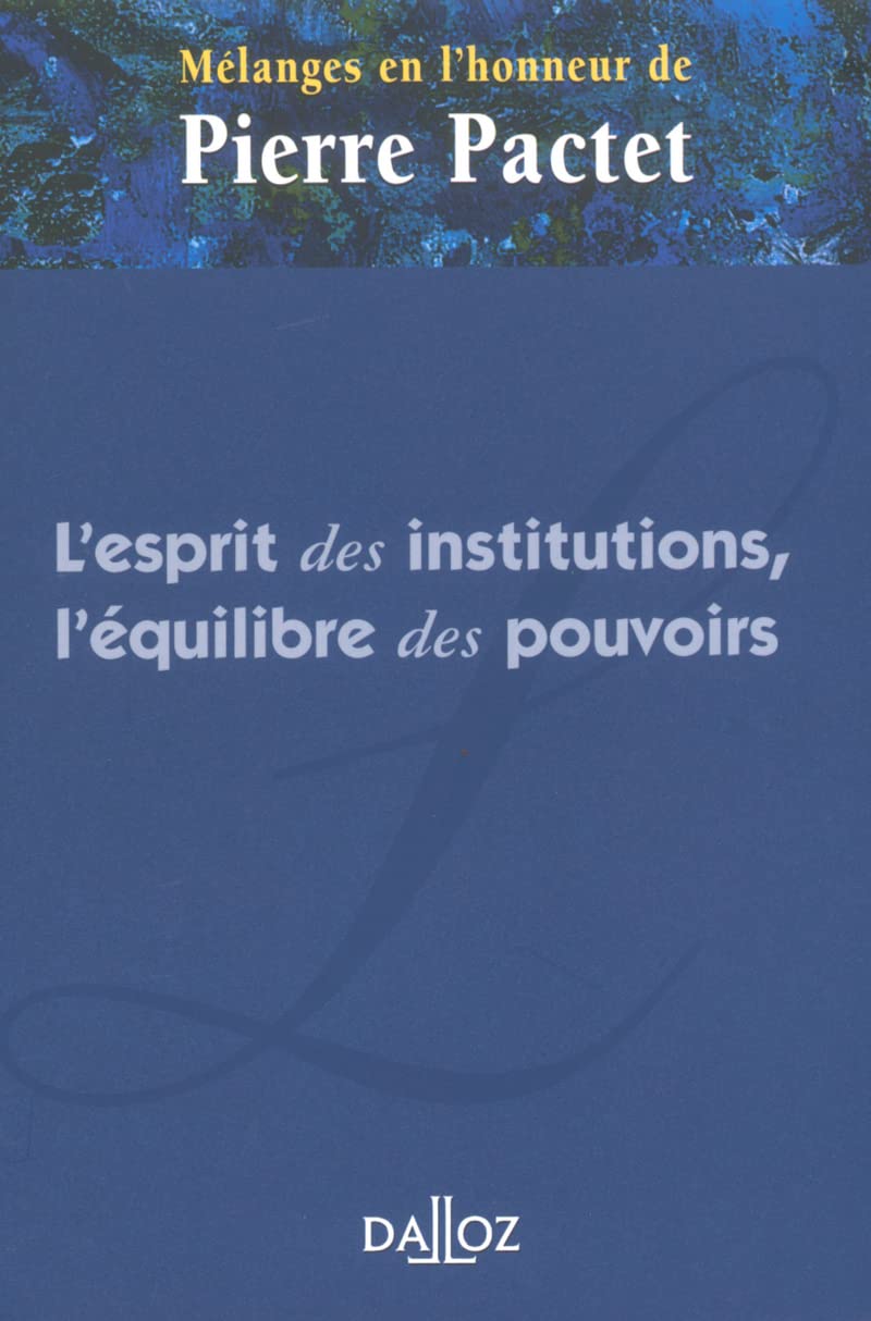 Mélanges Pactet - L'esprit des institutions, l'équilibre des pouvoirs: Mélanges en l'honneur de Pierre Pactet Law