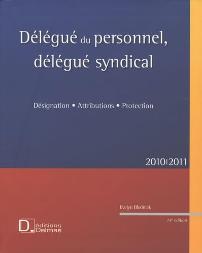 Délégué du personnel, délégué syndical: Désignation, attributions, protection, 2010-2011 book