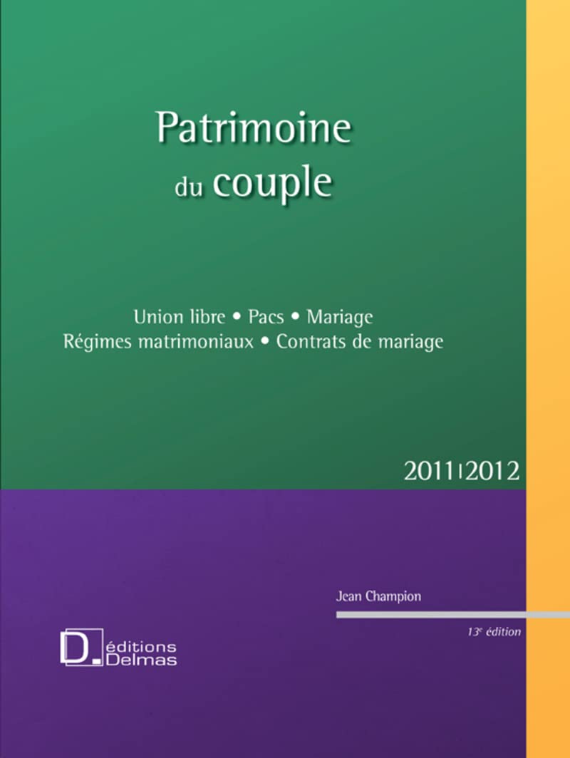 Patrimoine du couple 2011/2012. 13e éd. - Union libre . Pacs . Mariage . Régimes matrimoniaux . Cont: Union Libre, Pacs, Mariage, Régimes matrimoniaux, Contrats de mariage Law