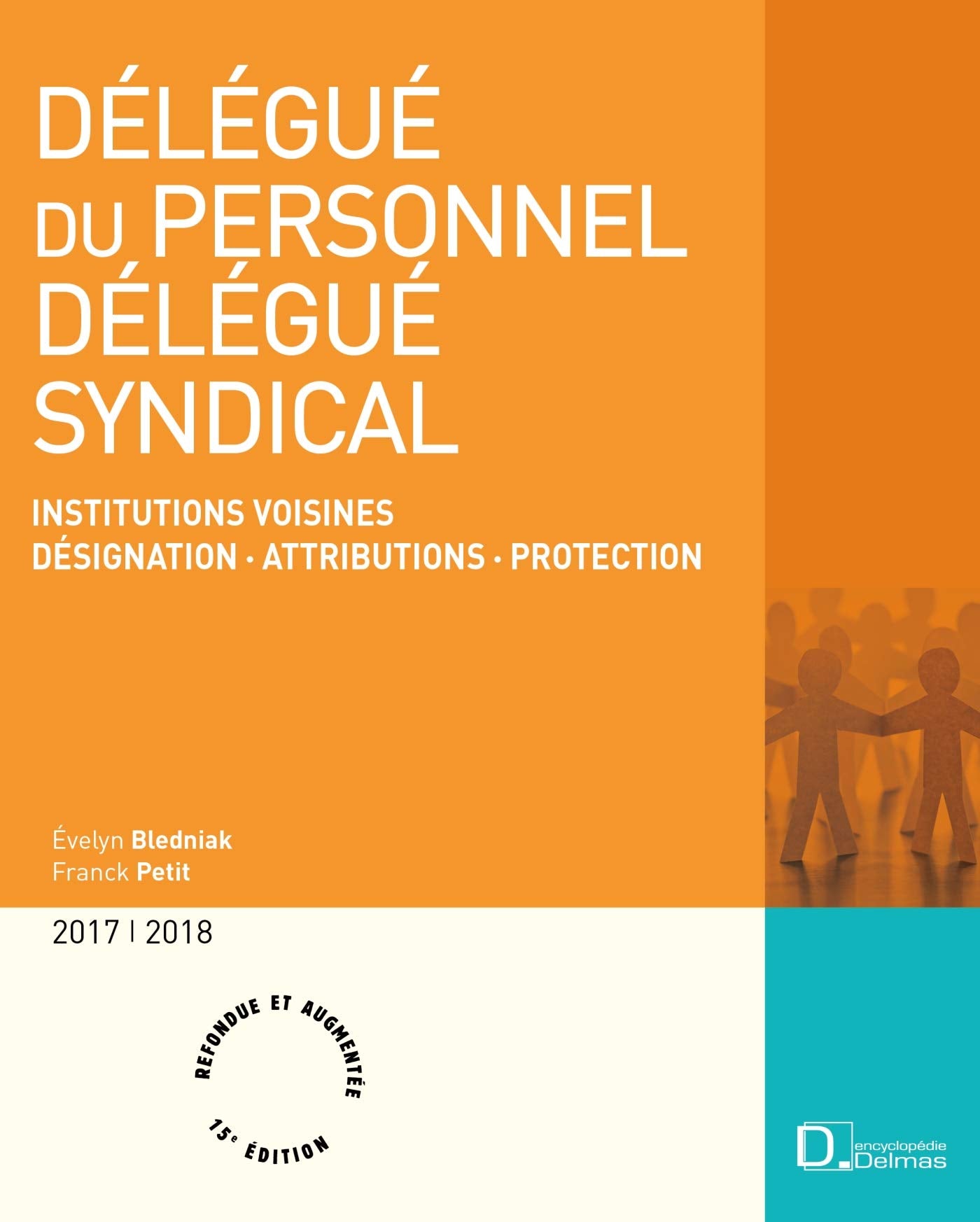 Délégué du personnel, délégué syndical 2017/2018 - 15e ed.: Institutions voisines - Désignation . Attributions . Protection Reference Books