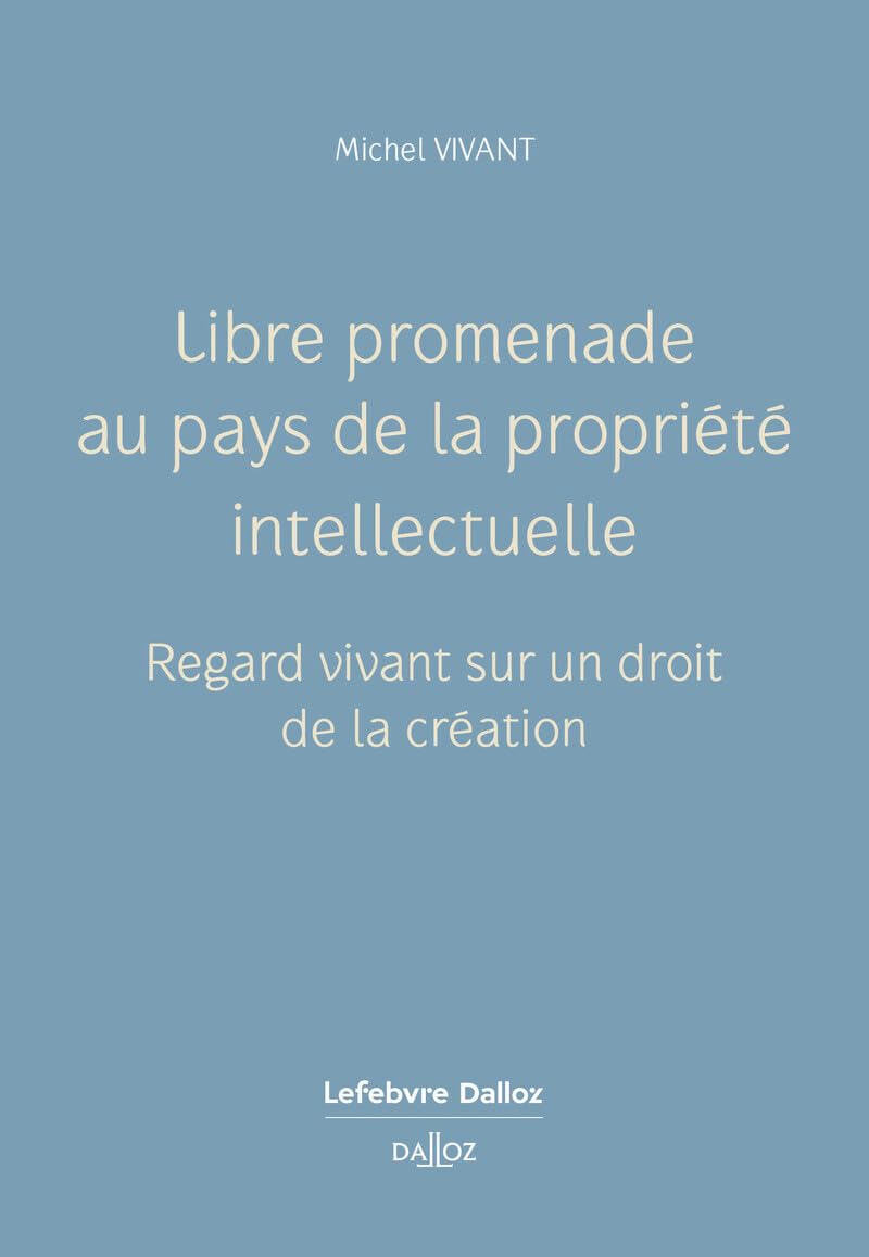 Libre promenade au pays de la propriété intellectuelle: Regard vivant sur un droit de la création Law