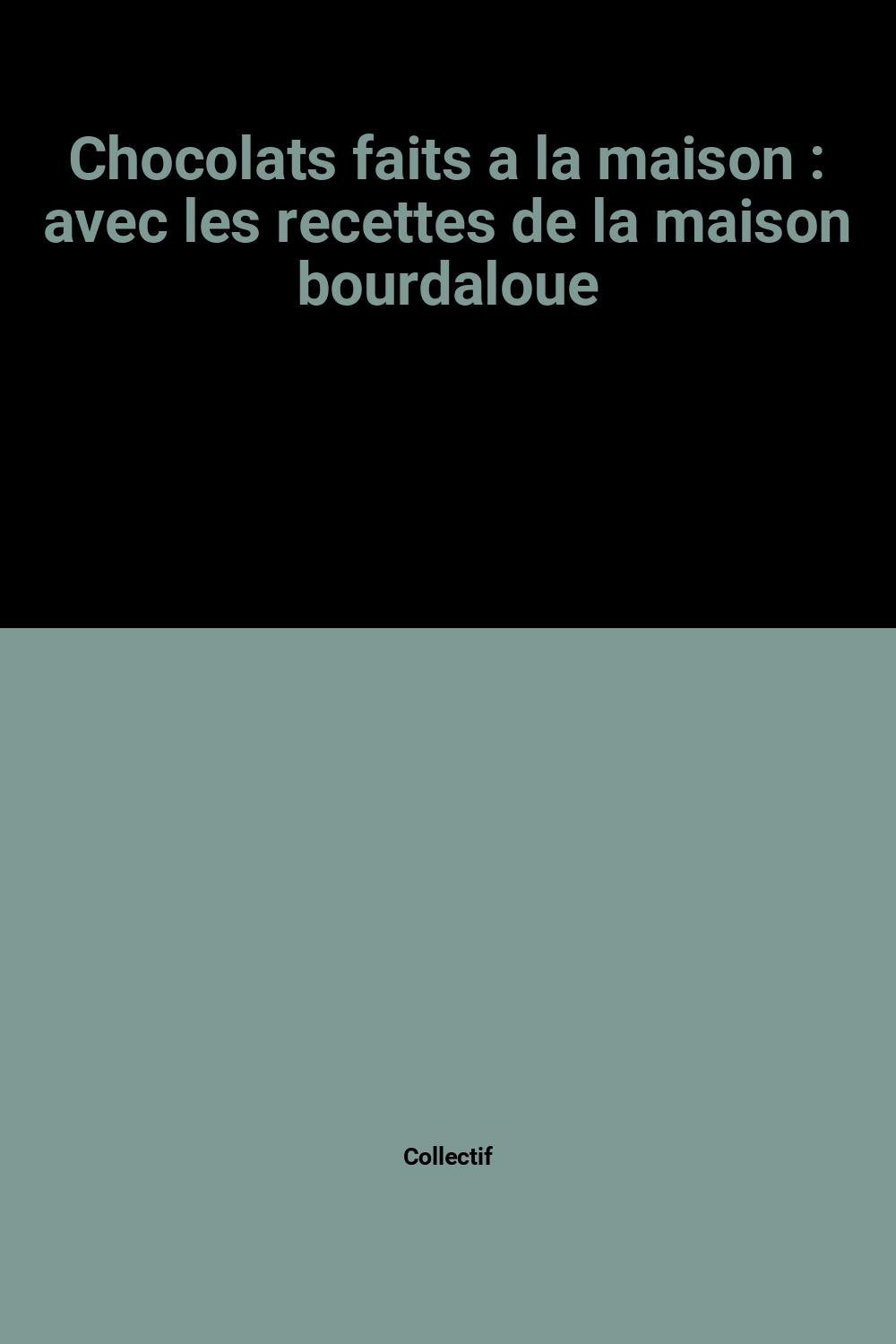 Chocolats faits à la maison : Avec les recettes de la maison Bourdaloue Books