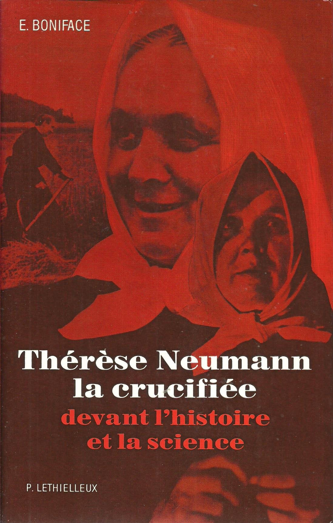 Thérèse Neumann la crucifiée de Konnersreuth : devant l'histoire et la science : essai d'introduction à l'étude de la phénoménologie mystique Books