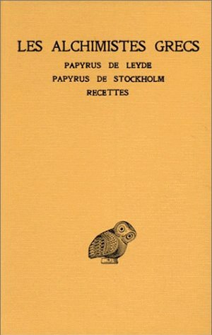 Les alchimistes grecs. Vol. 1. Papyrus de Leyde, papyrus de Stockholm, fragments de recettes book