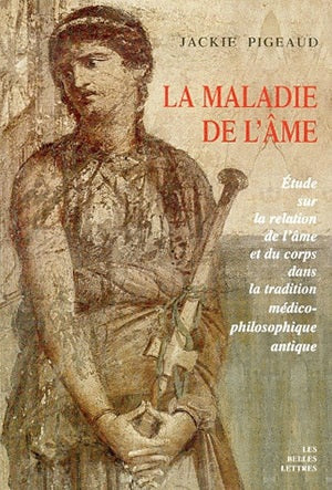 La maladie de l'âme : étude sur la relation de l'âme et du corps dans la tradition médico-philosophique antique Classics