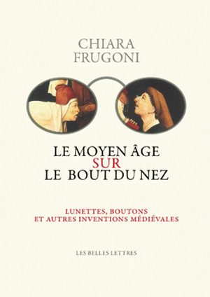 Le Moyen Age sur le bout du nez : lunettes, boutons et autres inventions médiévales Social Sciences