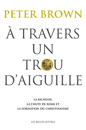 A travers un trou d'aiguille : la richesse, la chute de Rome et la formation du christianisme en Occident, 350-550 Social Sciences