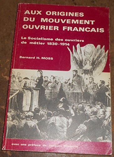 Aux origines du mouvement ouvrier français, le socialisme des ouvriers de métier : 1830-1914 book