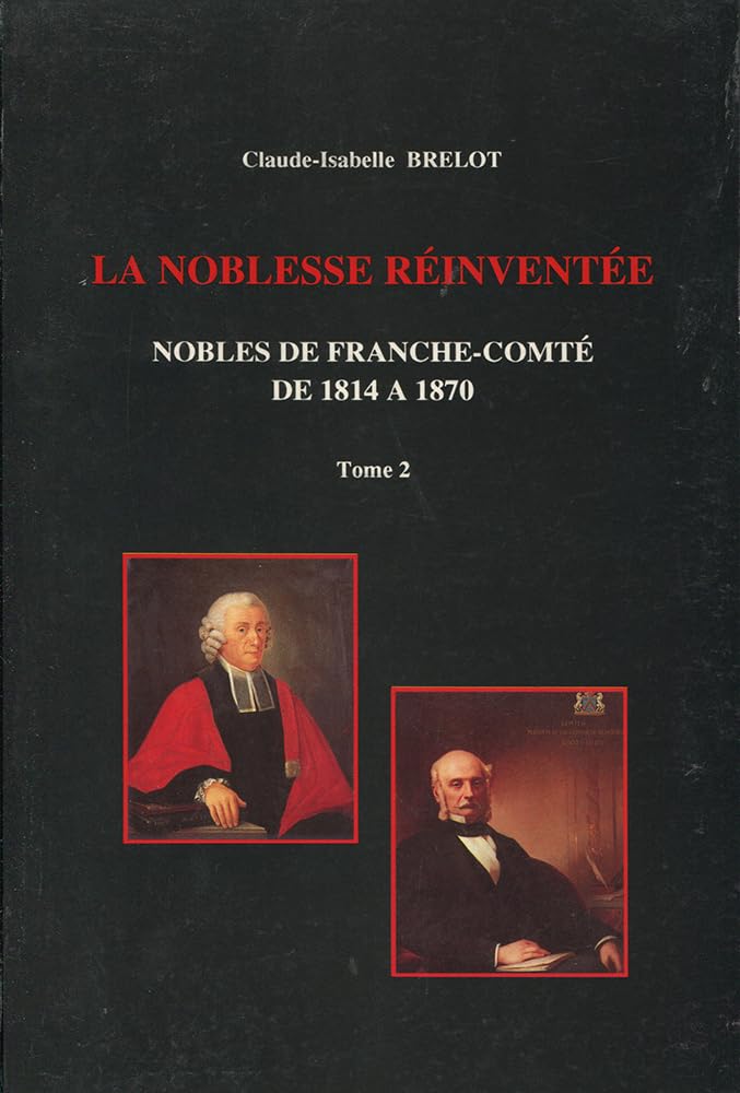 La Noblesse réinventée : nobles de Franche-Comté de 1814 à 1870. Vol. 2 book