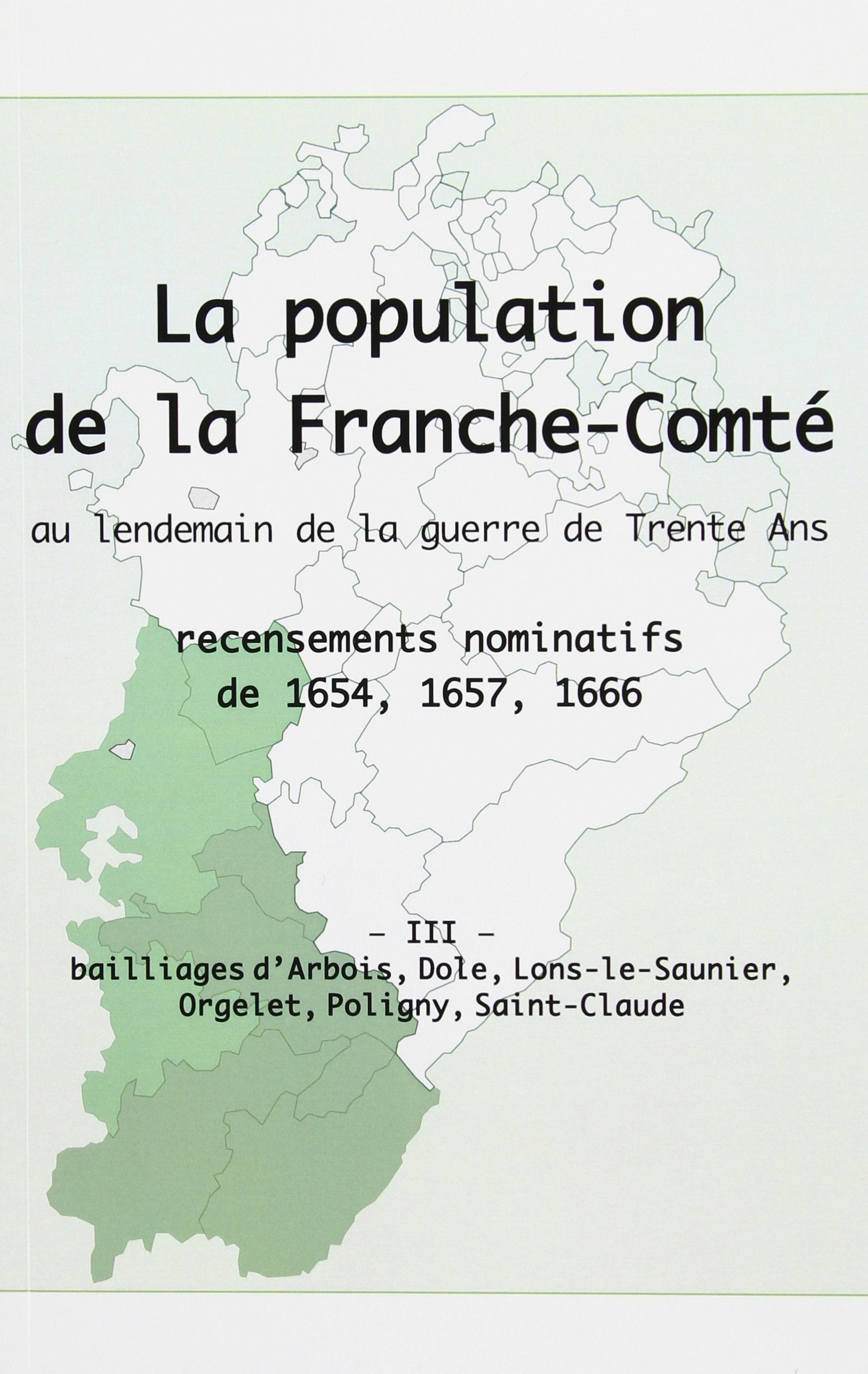 La population de la Franche-Comté au lendemain de la guerre de Dix Ans : recensements nominatifs de 1654, 1657, 1666. Vol. 3. Bailliages d'Arbois, Dole, Lons-le-Saunier, Orgelet, Poligny, Saint-Claude Books