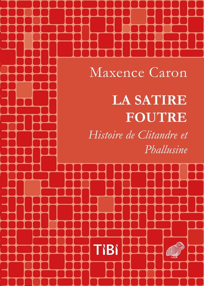 La Satire Foutre: Histoire de Clitandre Et Phallusine (Tibi, Band 2) Social Sciences