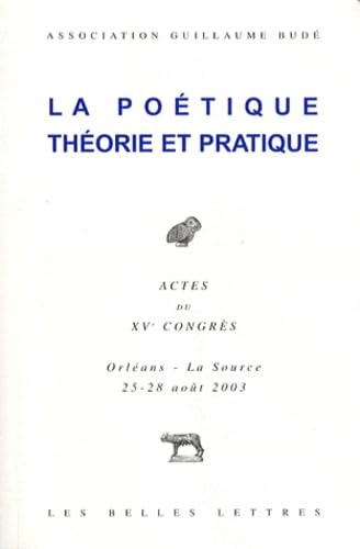 La poétique, théorie et pratique: Actes du XVe congrès, Orléans - La Source, 25-28 août 2003 book