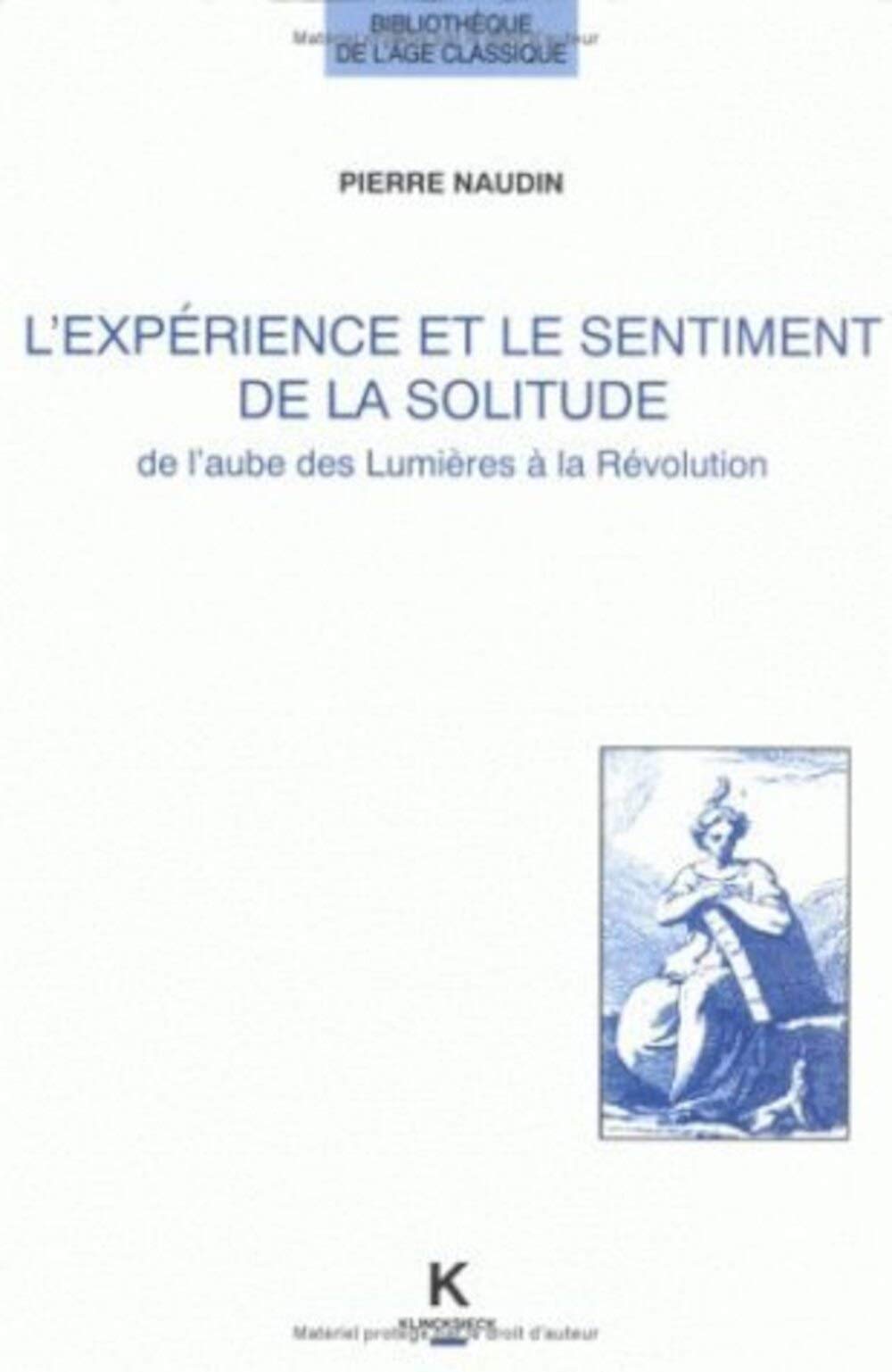 L'Experience Et Le Sentiment de La Solitude de L'Aube Des Lumieres a la Revolution (Bibliotheque De L'age Classique) Social Sciences