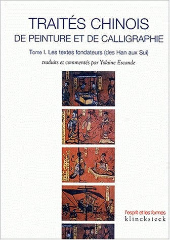 Traités chinois de peinture et de calligraphie. Vol. 1. Les textes fondateurs (des Han aux Sui) Film, Art & Culture