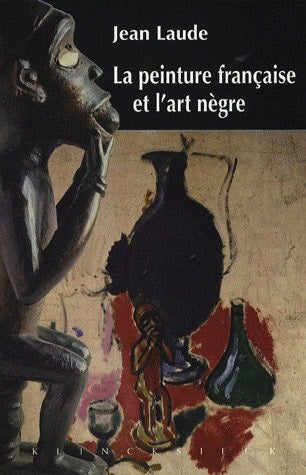 La peinture française et l'art nègre (1905-1914) : contribution à l'étude des sources du fauvisme et du cubisme Social Sciences