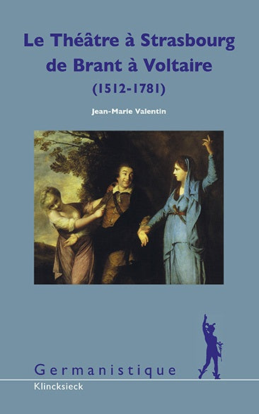 Le théâtre à Strasbourg de S. Brant à Voltaire, 1512-1781 : études et documents pour une histoire culturelle de l'Alsace book