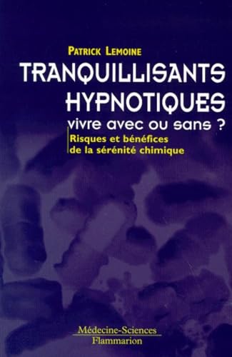 Tranquilisants, Hypnotiques, Vivre Avec Ou Sans ? Risques Et Benefices De La Serenite Chimique book