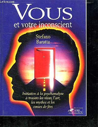Vous et votre inconscient: Initiation à la psychanalyse à travers les rêves, l'art, les mythes et les contes de fées Books