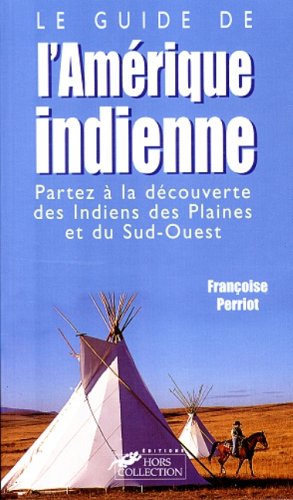 Le Guide De L'Amerique Indienne. Partez A La Decouverte Des Indiens Des Plaines Et Du Sud-Ouest book