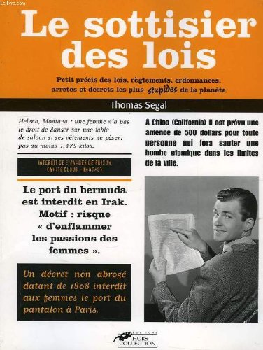 Le Sottisier Des Lois. Petit Precis Des Lois, Reglements, Ordonnances, Arretes Et Decrets Les Plus Stupides De La Planete book