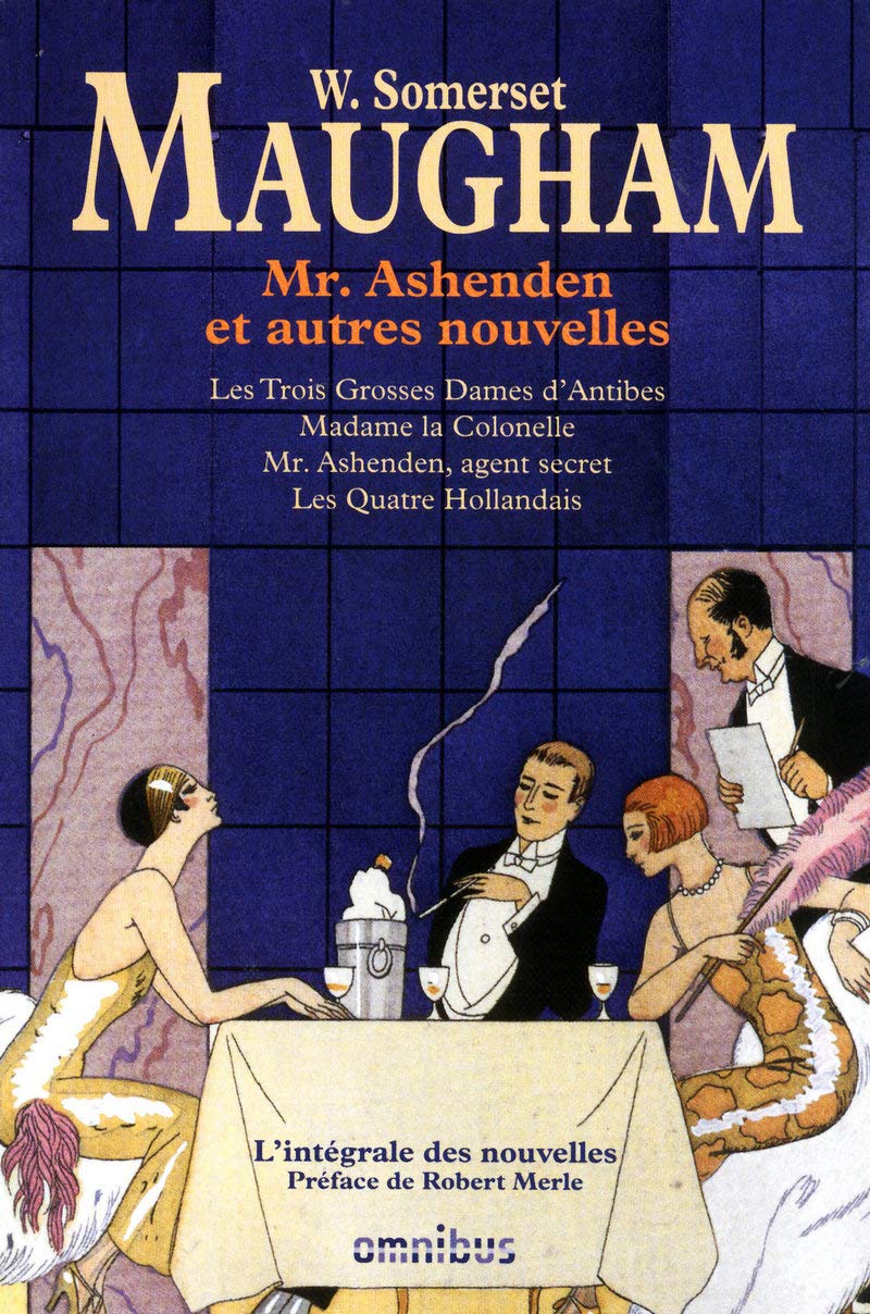 Mr Ashenden ET Autres Nouvelles: Les trois Grosses Dames d'Antibes ; Madame la Colonelle ; Mr. Ashenden, agent secret ; Les Quatre Hollandais Classics