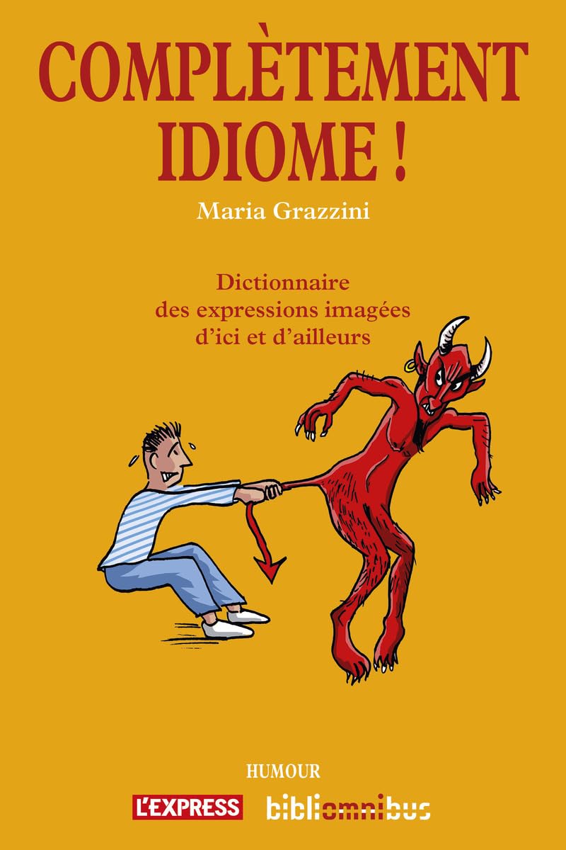 Complètement idiome !: Dictionnaire des expressions imagées d'ici et d'ailleurs Books