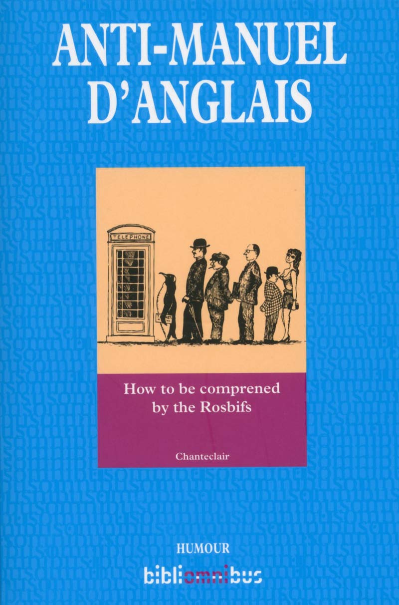Anti-manuel d'anglais: How to be comprened by the Rosbifs Humour & Satire