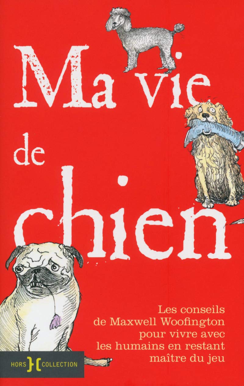 Ma vie de chien: Comment vivre avec les humains et les faire obéir à la patte et à l'oeil Humour & Satire