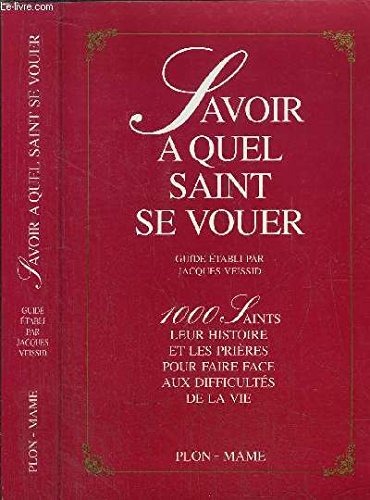 Savoir à quel saint se vouer: 1000 saints, leur histoire et les prières pour faire face aux difficultés de la vie Books