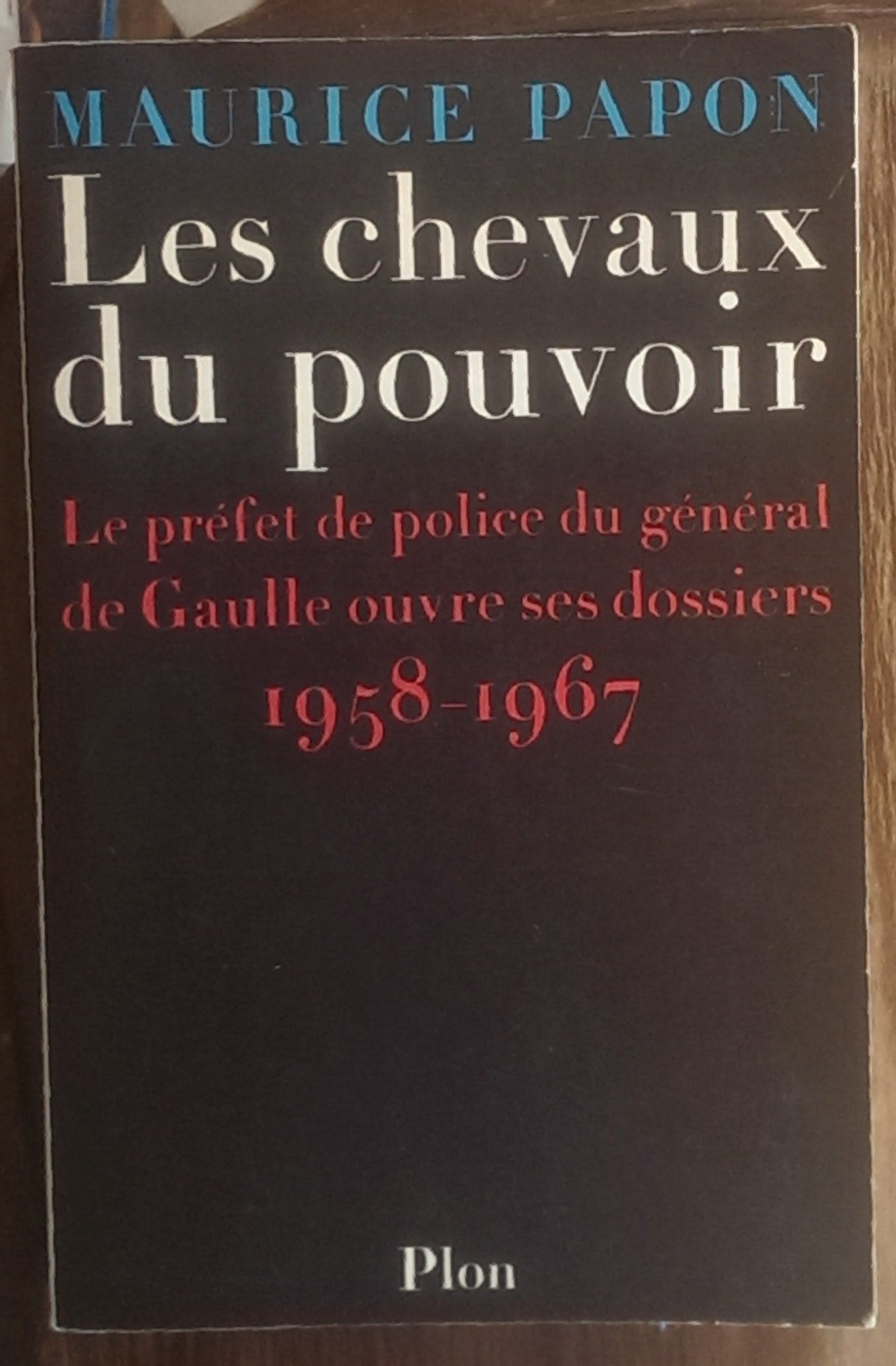 Les Chevaux du pouvoir : 1958-1967, le préfet de police du général de Gaulle ouvre ses dossiers Books