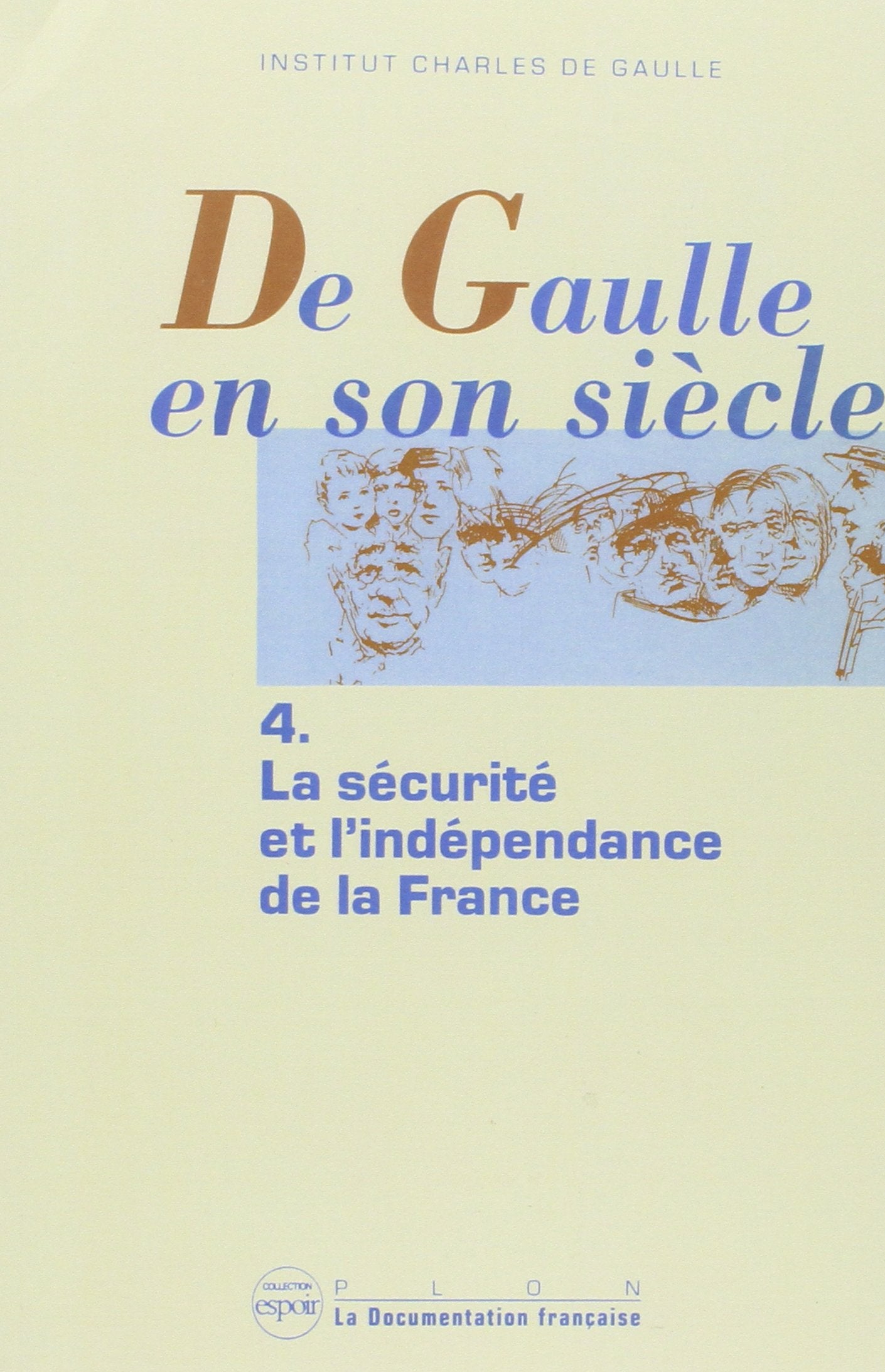 De Gaulle en son siècle : actes. Vol. 4. La Sécurité et l'indépendance de la France Memories