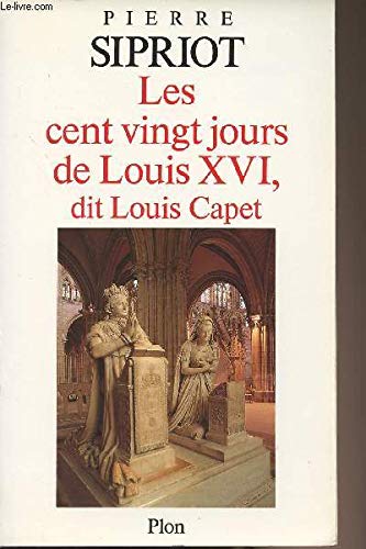 Les cent vingt jours de louis XVI, dit louis capet : du 21 septembre 1792 ("l'an I de la republique" Books