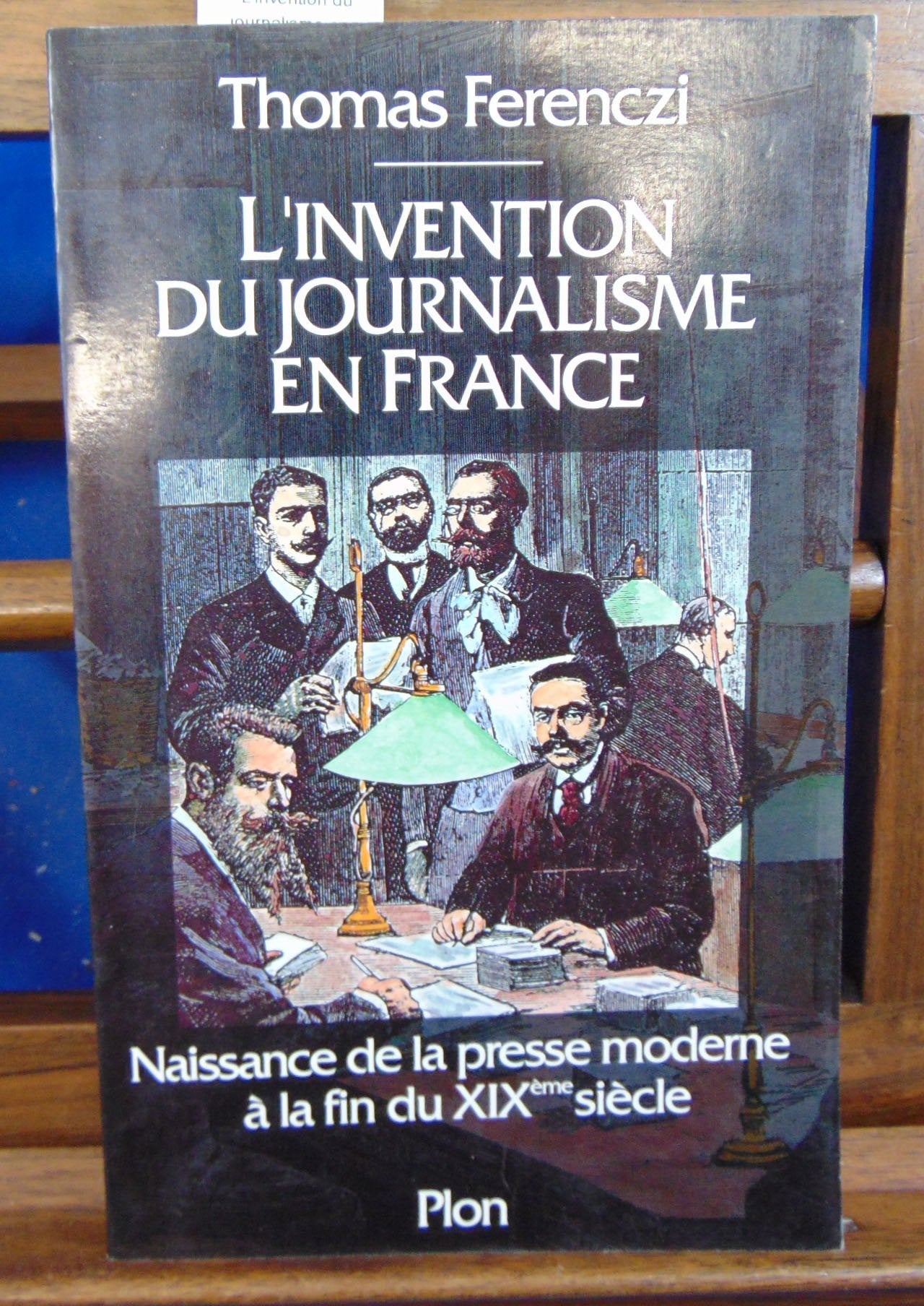 L'invention du journalisme en France: Naissance de la presse moderne à la fin du XIXe siècle Books