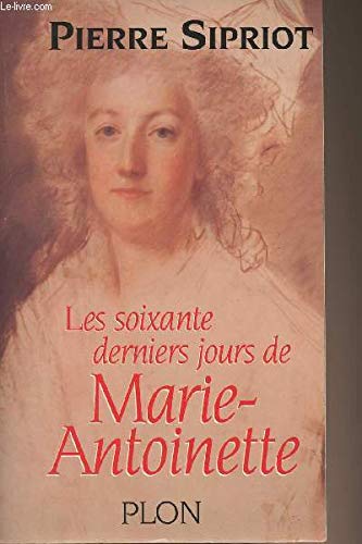 Les Soixante derniers jours de Marie-Antoinette : du 3 août 1793 "incarcération à la Conciergerie" au 16 octobre 1793 "Marie-Antoinette est guillotinée" book