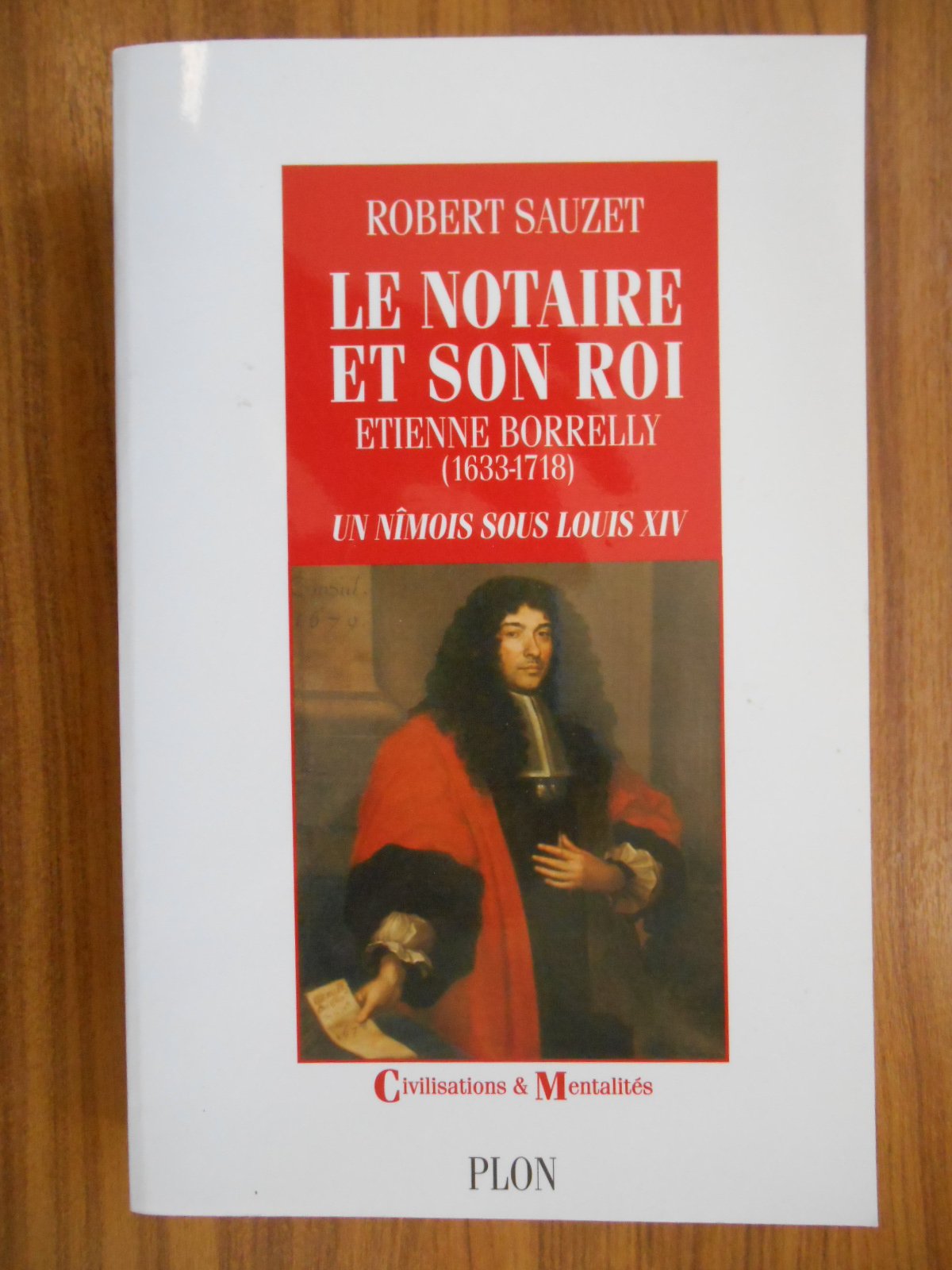 LE NOTAIRE ET SON ROI.: Etienne Borrelly (1633-1718) un Nîmois sous Louis XIV French history