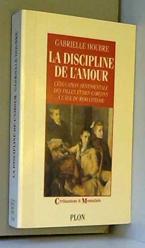 La discipline de l'amour : l'éducation sentimentale des filles et des garçons à l'âge du romantisme Books
