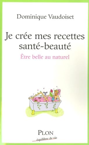 Je crée mes recettes santé-beauté: Etre belle au naturel Books