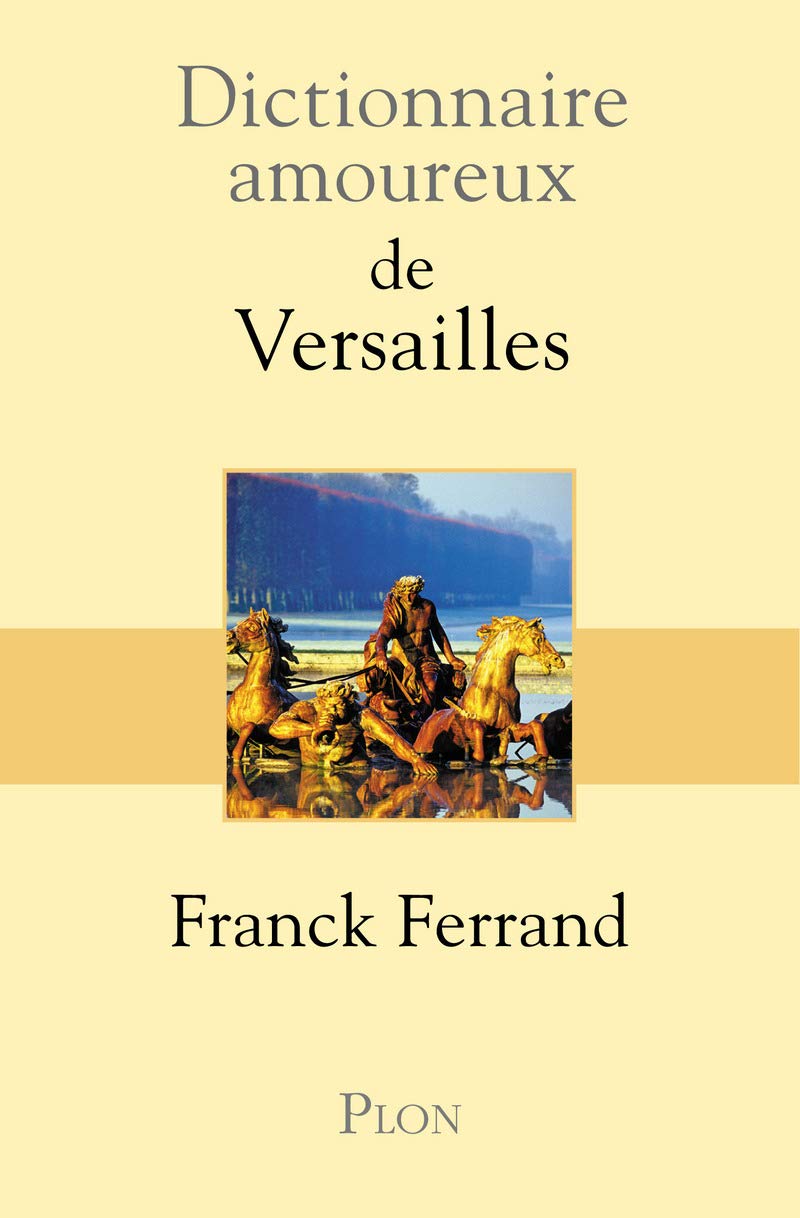 Dictionnaire amoureux de Versailles Politics & History