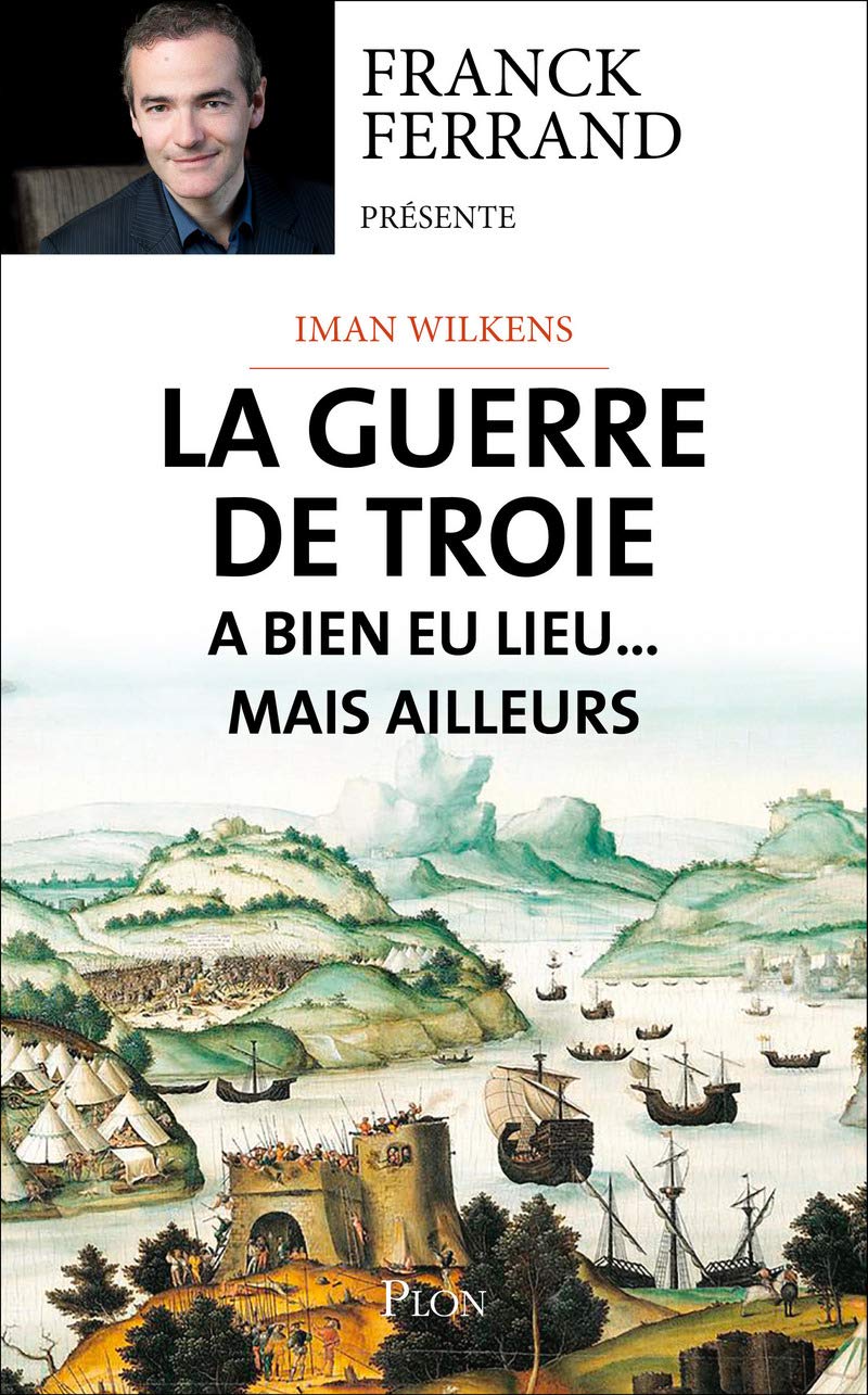 La guerre de Troie a bien eu lieu...mais ailleurs Politics & History