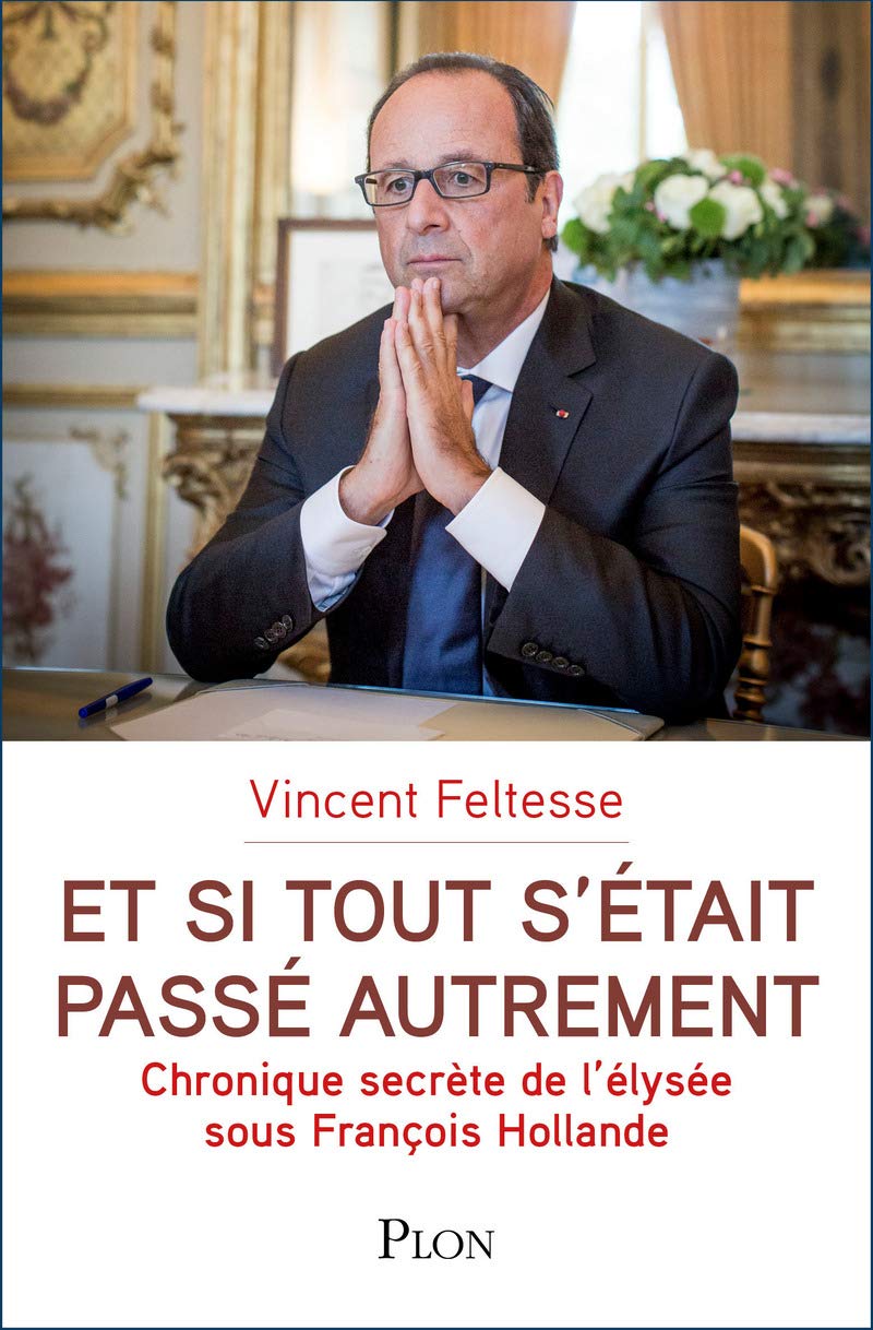 Et si tout s'était passé autrement: Chronique secrète de l'Elysée sous François Hollande History