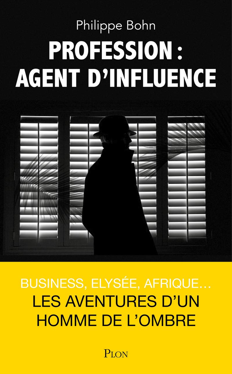 Profession : agent d'influence: Business, Elysée, Afrique... : les aventures d'un homme de l'ombre book