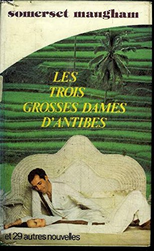 Les nouvelles complètes de W. Somerset Maugham. Vol. 1. Les trois grosses dames d'Antibes : et vingt-neuf autres nouvelles Books