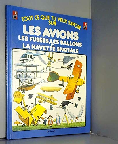 Tout ce que tu veux savoir sur les avions, les ballons, les fusées et la navette spatiale book