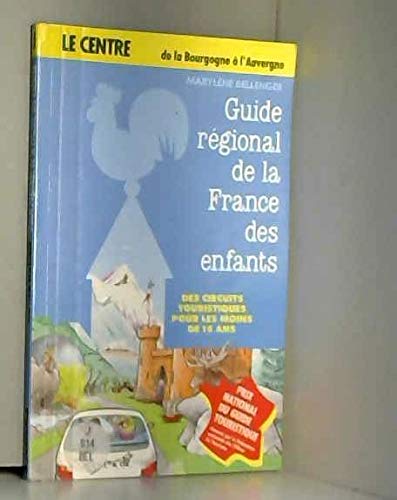 Guide régional de la France des enfants : la France du Centre, de la Bourgogne à l'Auvergne Books