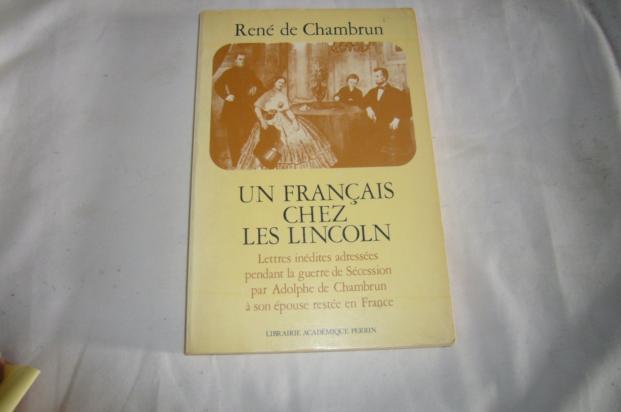 Un français chez les Lincoln, lettres inédites adressées pendant la Guerre de Sécession par Adolphe de Chambrun à son épouse restée en France. book