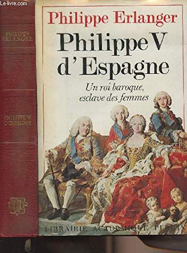 Philippe V d'Espagne : un roi baroque esclave des femmes (Perrin) Books
