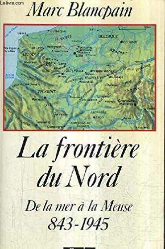 La frontière du nord : 843-1945, de la mer à la Meuse book