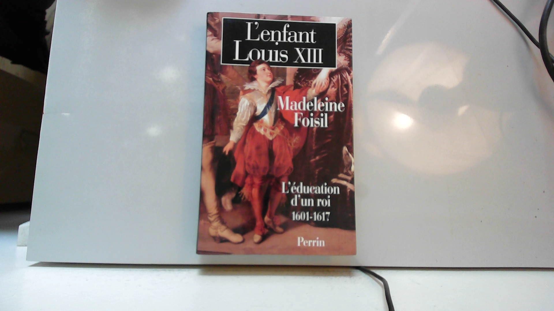 L'Enfant Louis Xiii. L'Education D'Un Roi (1601-1617) book